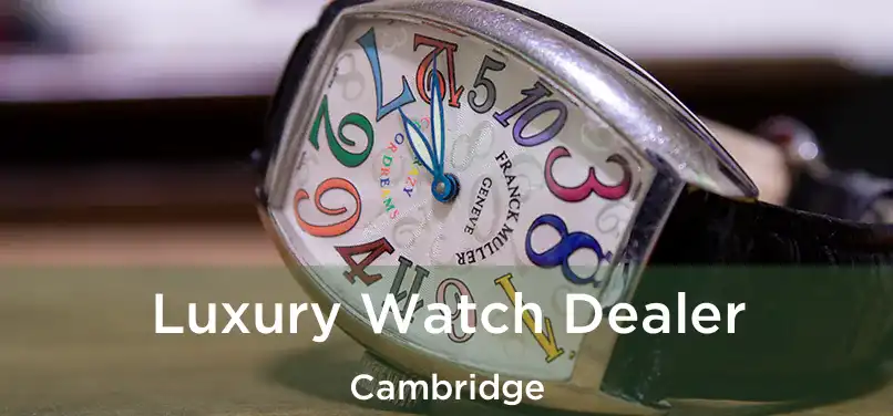 Luxury Watch Dealer Cambridge